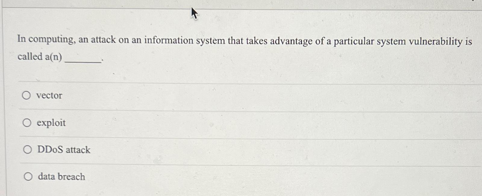  In computing, an attack on an information system that takes advantage