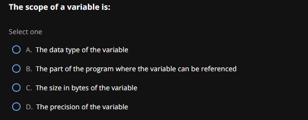  The scope of a variable is: Select one A. The data
