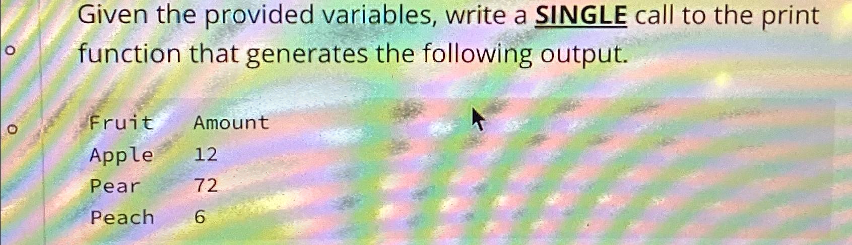  Given the provided variables, write a SINGLE call to the print