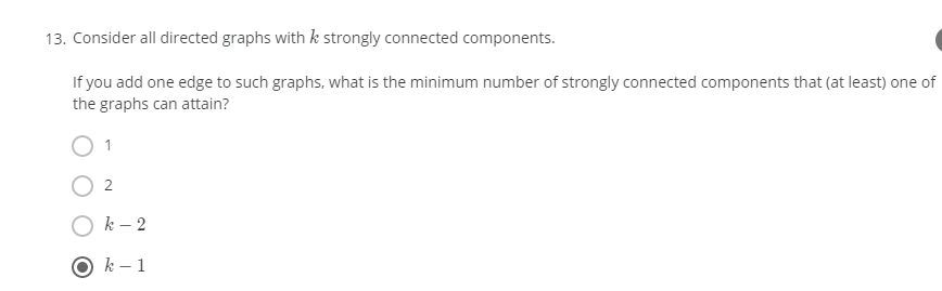  13. Consider all directed graphs with k strongly connected components. If