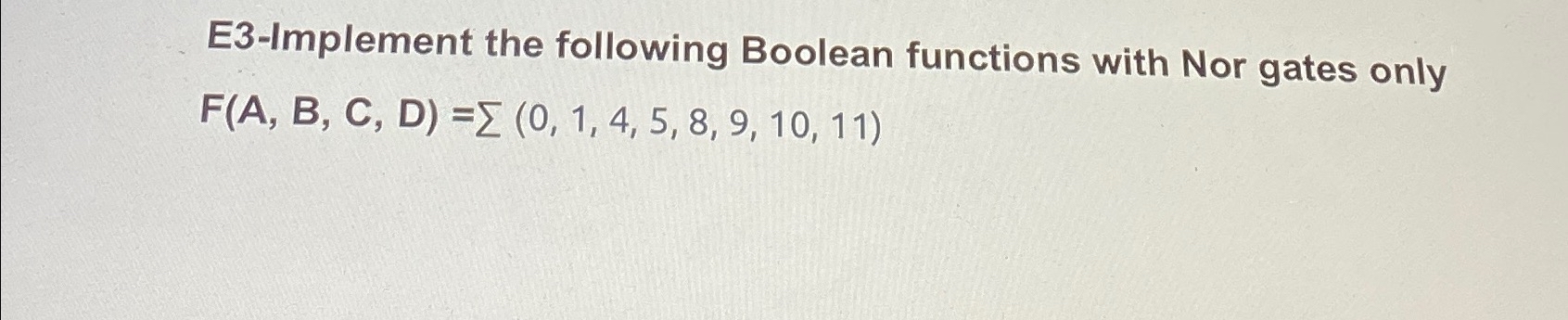  E3-Implement the following Boolean functions with Nor gates only F(A,B,C,D)=(0,1,4,5,8,9,10,11) 
