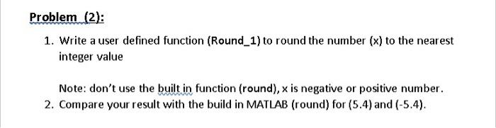 matlab codesfull answer please using fix Problem (2): 1. Write a user