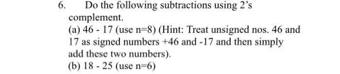  6 6. Do the following subtractions using 2's complement. (a) 46