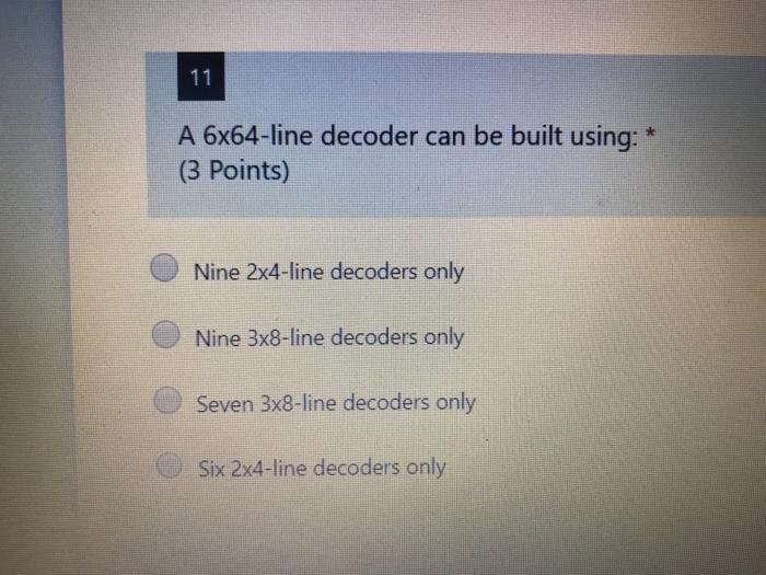  11 A 6x64-line decoder can be built using: (3 Points) Nine