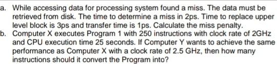  a. While accessing data for processing system found a miss. The