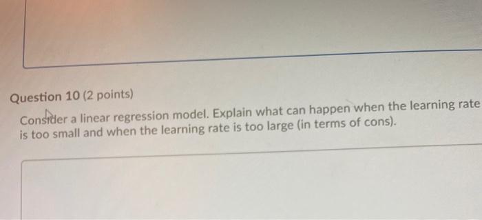  Question 10 (2 points) Consider a linear regression model. Explain what
