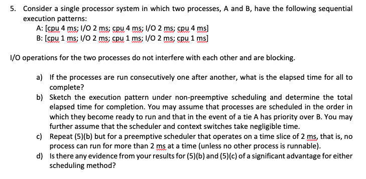  5. Consider a single processor system in which two processes, A