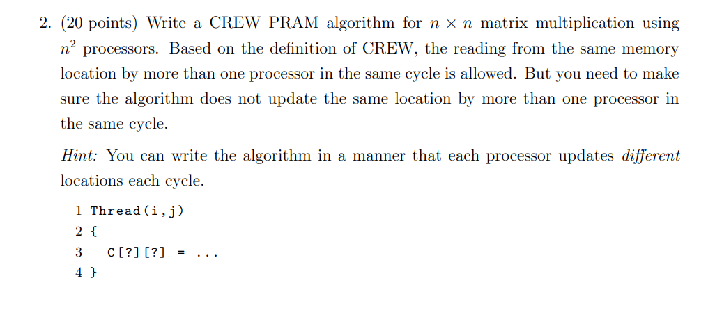 2. (20 points) Write a CREW PRAM algorithm for n x