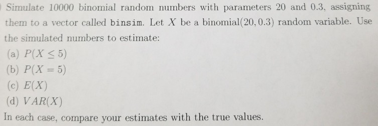  Please code using software R Simulate 10000 binomial random numbers with