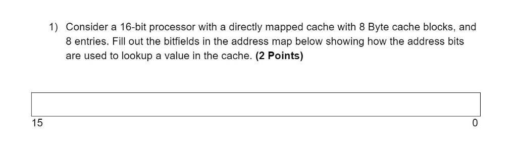 1) Consider a 16-bit processor with a directly mapped cache with