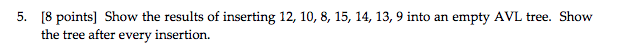 ALGORITHMS/TREES 5. [8 points] Show the results of inserting 12, 10, 8,