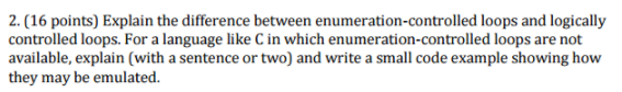  Explain the difference between enumeration-controlled loops and logically controlled loops. For