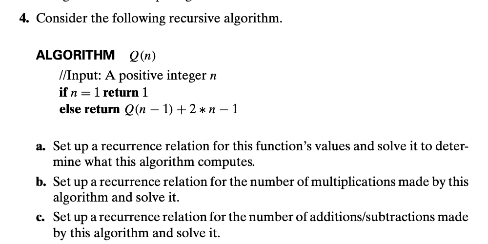  4. Consider the following recursive algorithm. ALGORITHM Q(n) //Input: A positive
