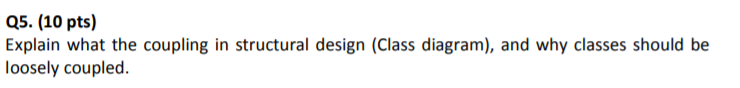  Q5. (10 pts) Explain what the coupling in structural design (Class