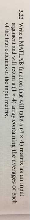  3.22 Write a MATLAB function that will take a (4 x
