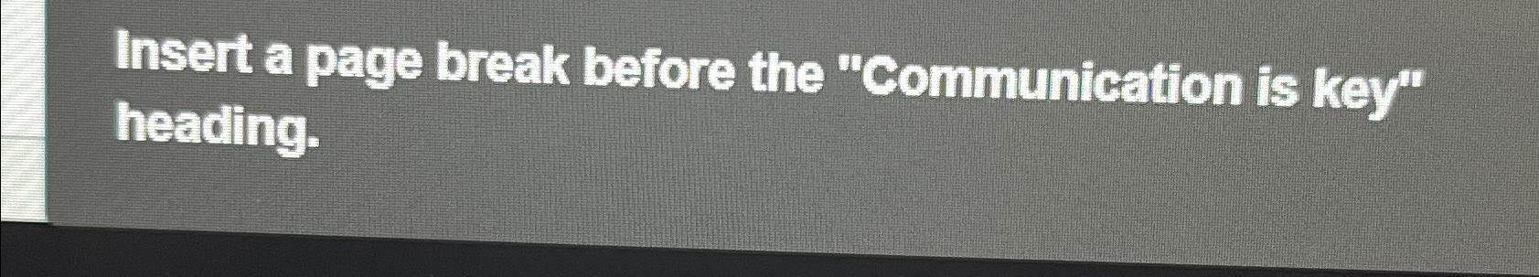  Insert a page break before the "Communication is key" heading. 