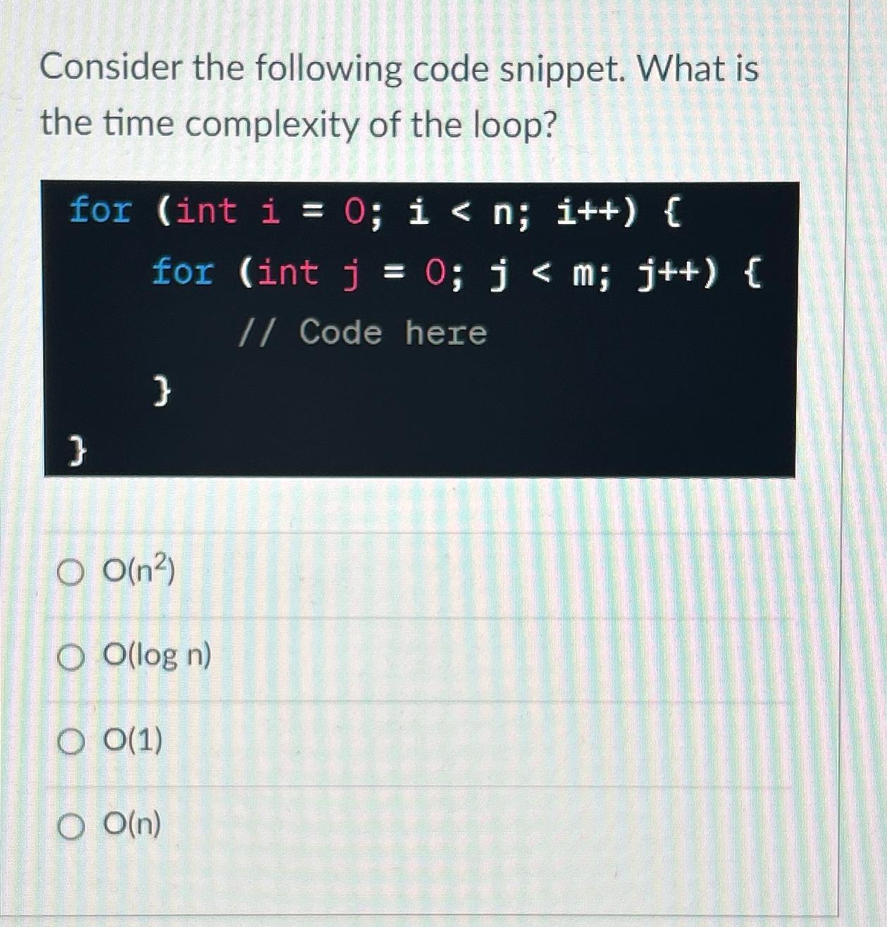 Consider the following code snippet. What is the time complexity of