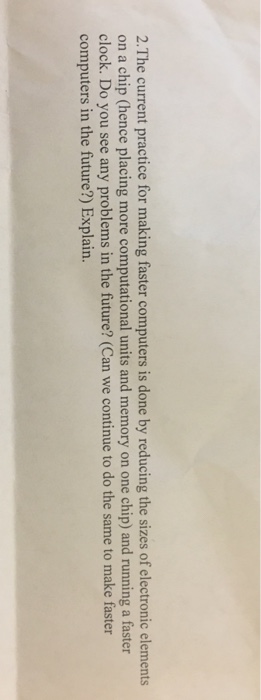  2.The current practice for making faster computers is done by reducing