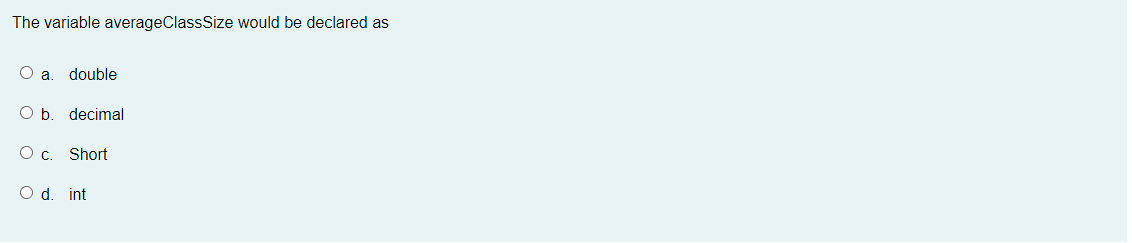 assume C# language The variable averageClassSize would be declared as a. double