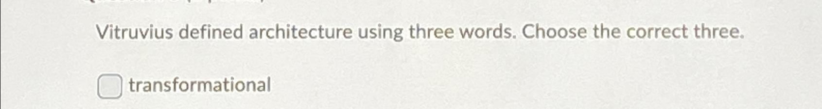  Vitruvius defined architecture using three words. Choose the correct three. 