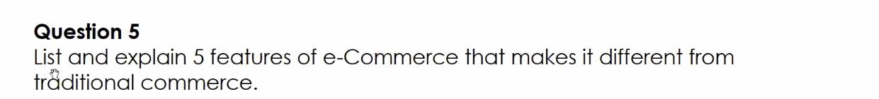  Question 5 List and explain 5 features of e-Commerce that makes