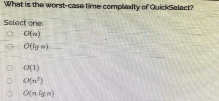  What is the worst-case time complexity of QuickSelect? Select one: o