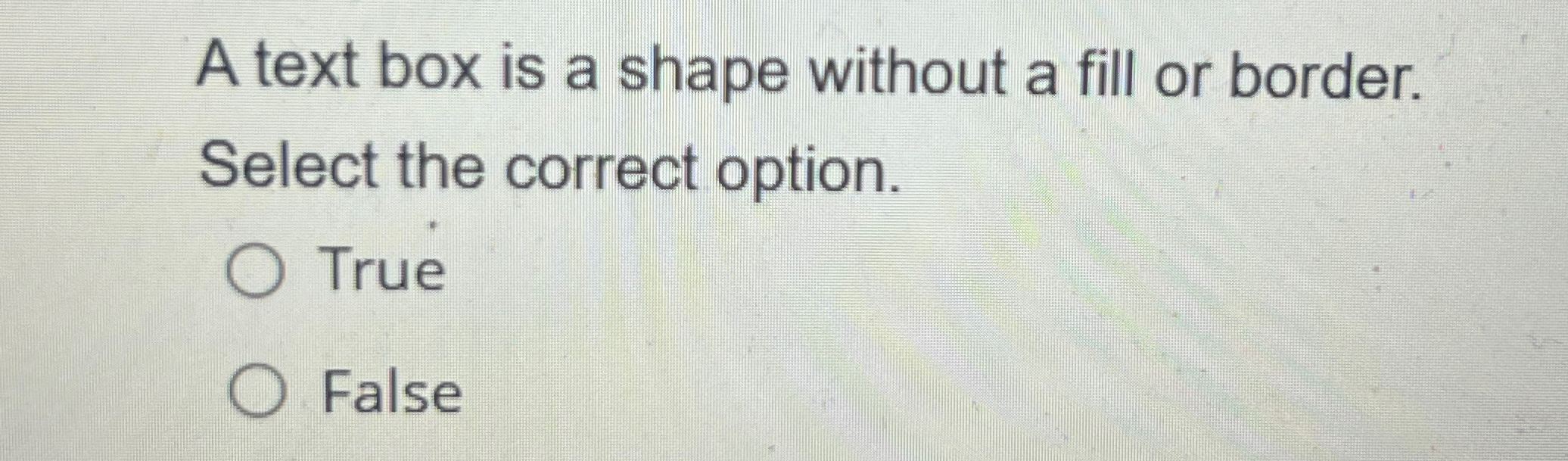  A text box is a shape without a fill or border.
