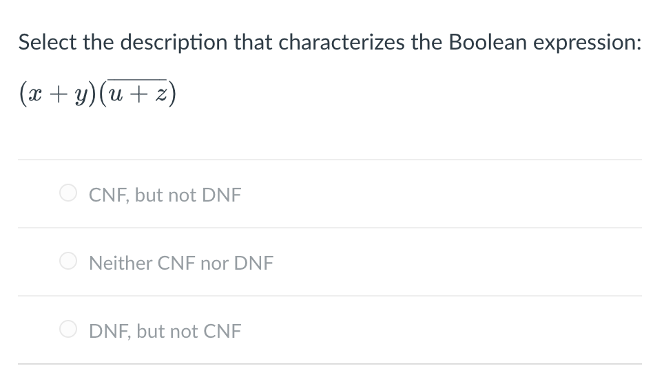  Select the description that characterizes the Boolean expression: (x+y)(?bar(u+z)) CNF, but
