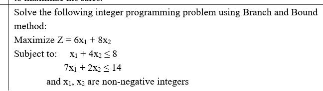  Solve the following integer programming problem using Branch and Bound method: