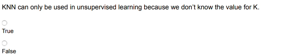  KNN can only be used in unsupervised learning because we don't