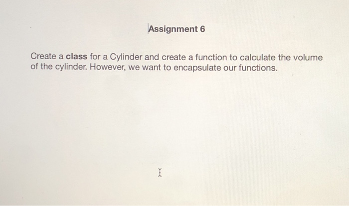  C++ Assignment 6 Create a class for a Cylinder and create