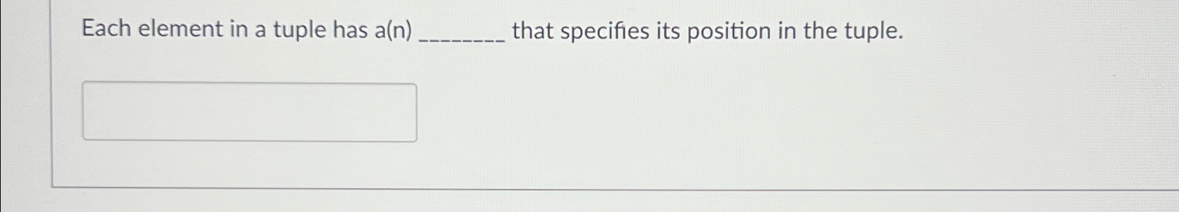  Each element in a tuple has a(n) that specifies its position