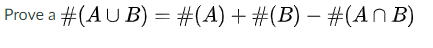 Prove a #(AUB) = #(A) + #(B) #(An B)