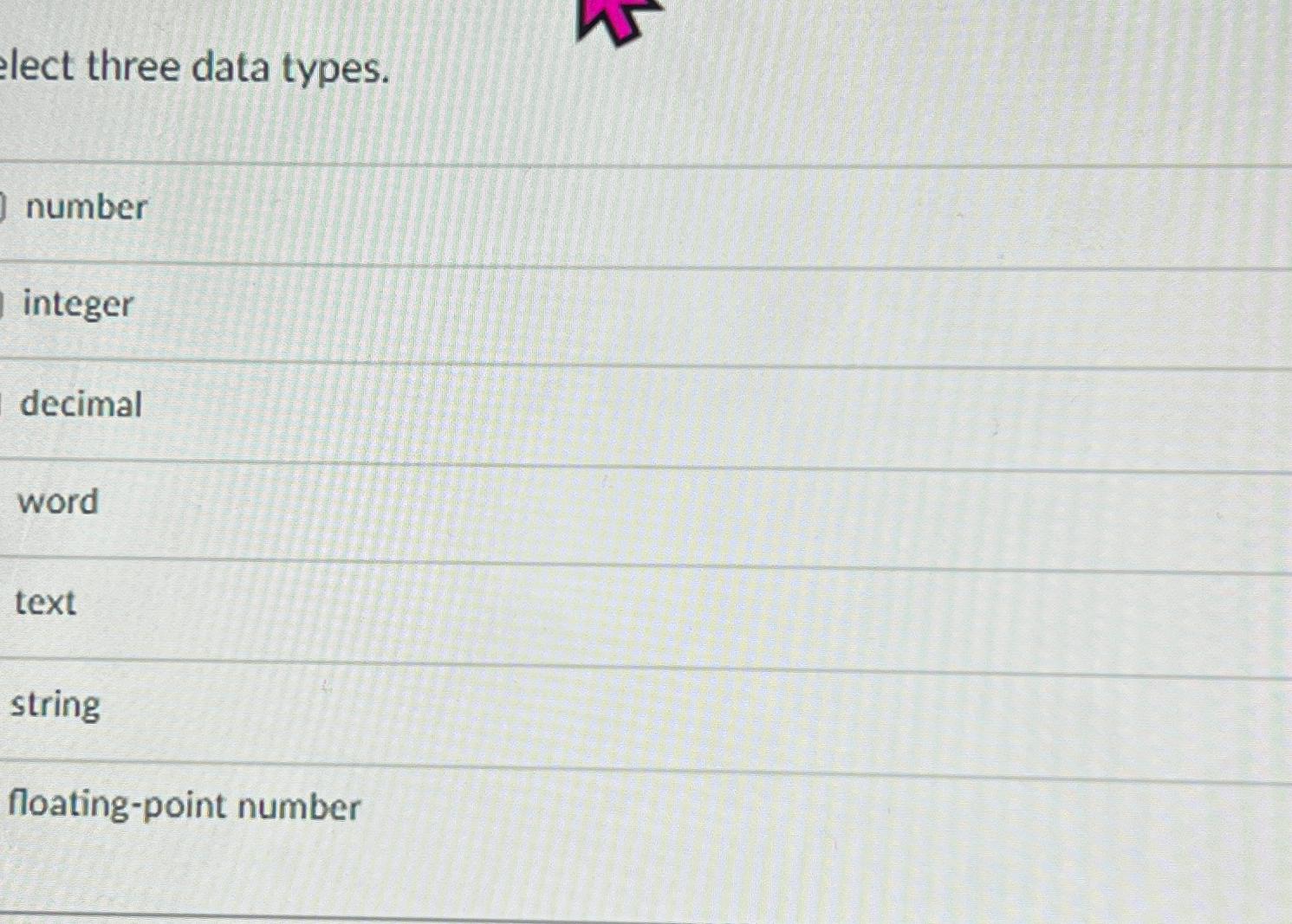  lect three data types. number integer decimal word text string floating-point