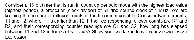  Consider a 16-bit timer that is run in count-up periodic mode