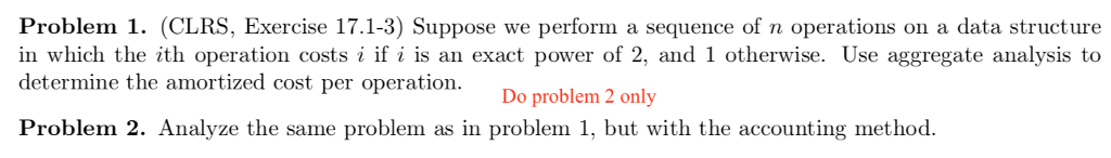  Problem 1. (CLRS, Exercise 17.1-3) Suppose we perform a sequence of