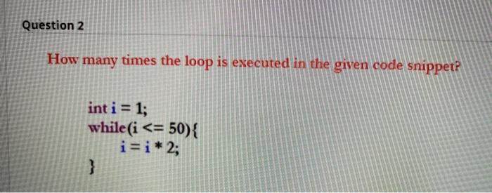 JAVA language Question 2 How many times the loop is executed in