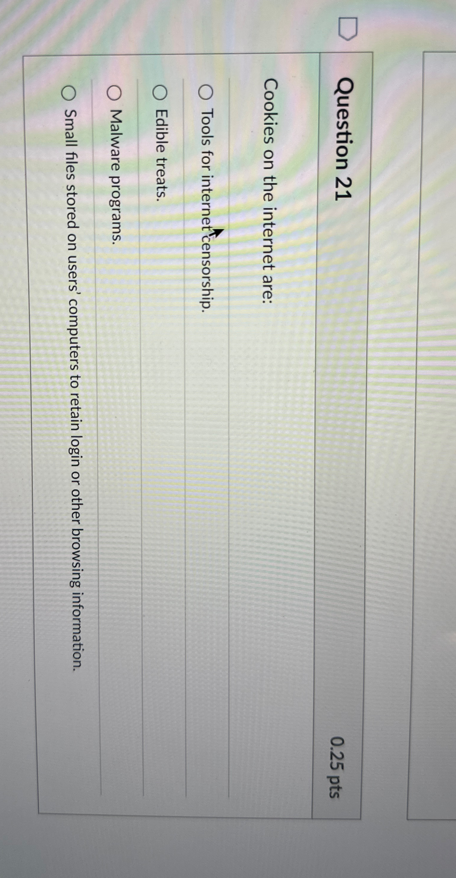  Question 21 0.25pts Cookies on the internet are: Tools for internet