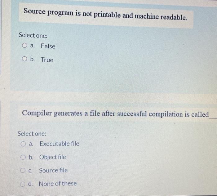  Source program is not printable and machine readable. Select one: O