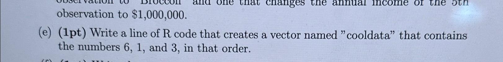  Write a line of R code that creates a vector named