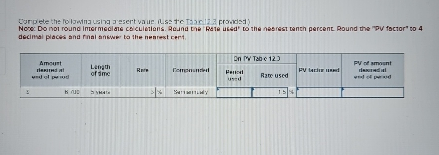  Complete the following using present value (Use the Table 12.3 provided)