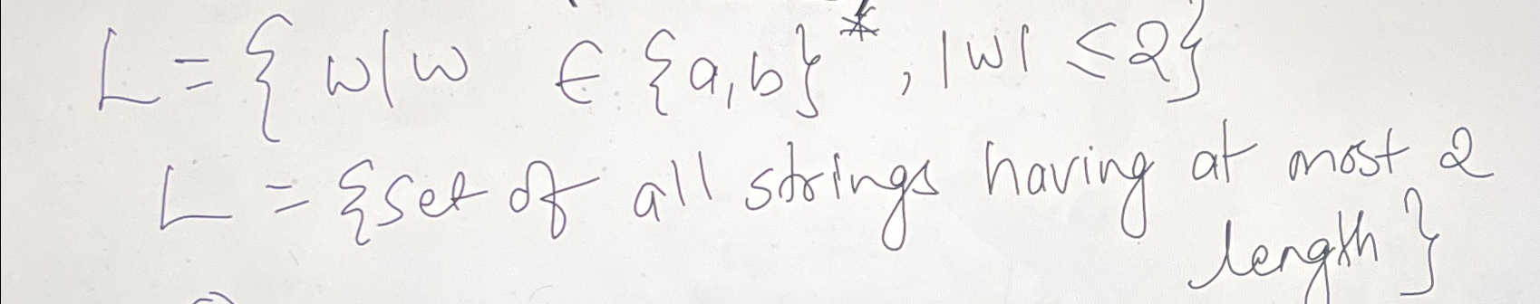 L={|in{a,b}**,||2} set of all strings having at most 2 length 