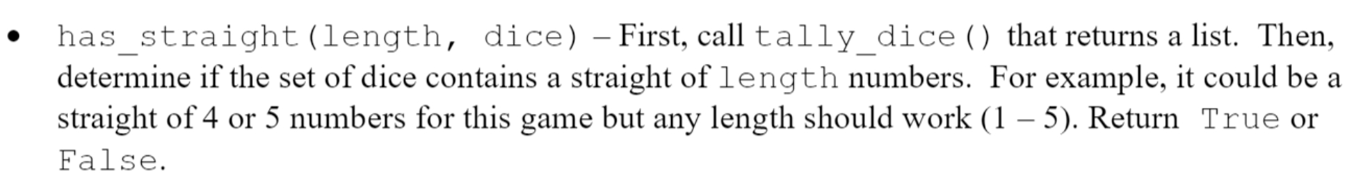  has_straight(length, dice) First, call tally_dice() that returns a list. Then, determine