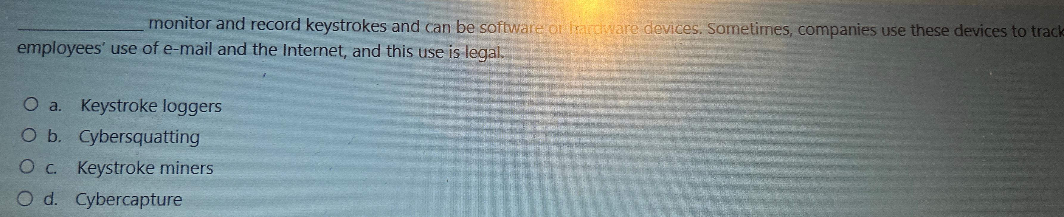  monitor and record keystrokes and can be software or frardware devices.