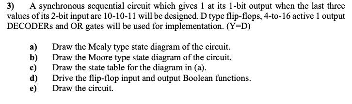 3) A synchronous sequential circuit which gives 1 at its 1-bit