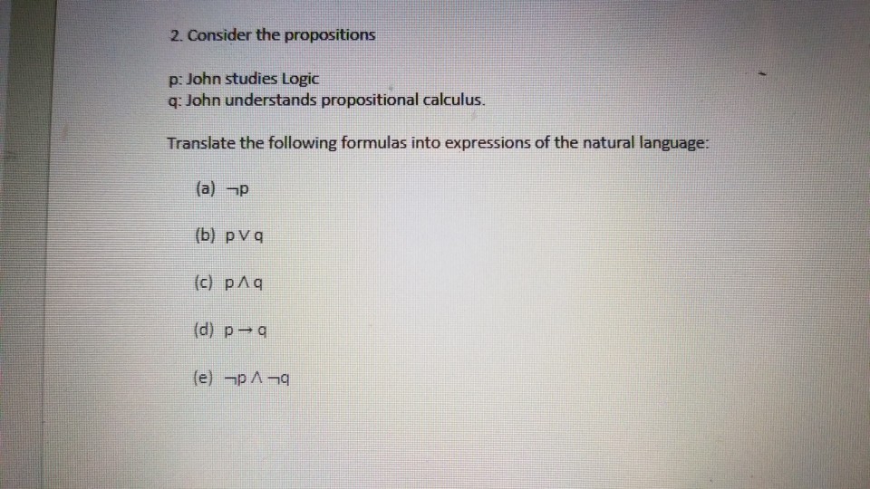  help please 2. Consider the propositions p: John studies Logic q: