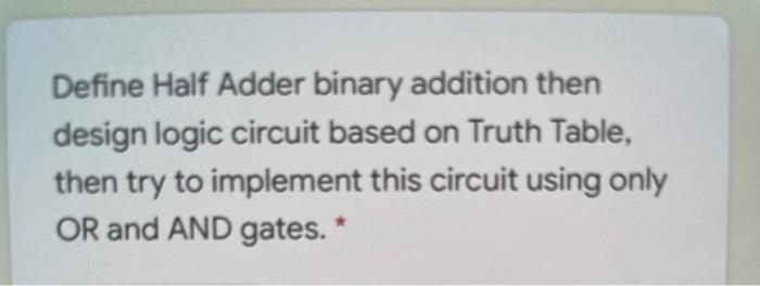  Define Half Adder binary addition then design logic circuit based on