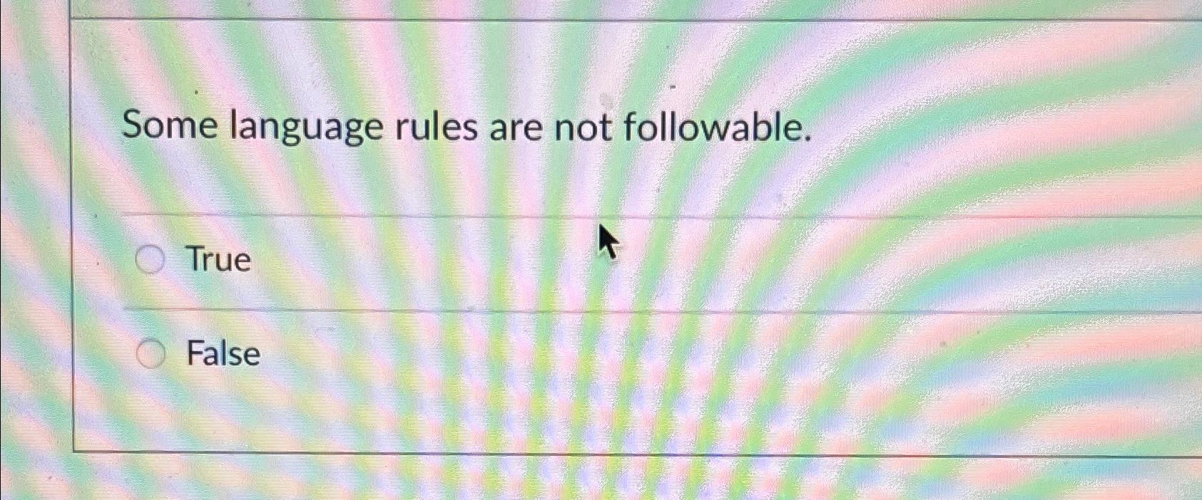  Some language rules are not followable. True False 