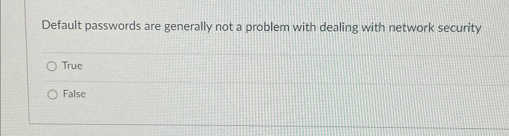  Default passwords are generally not a problem with dealing with network
