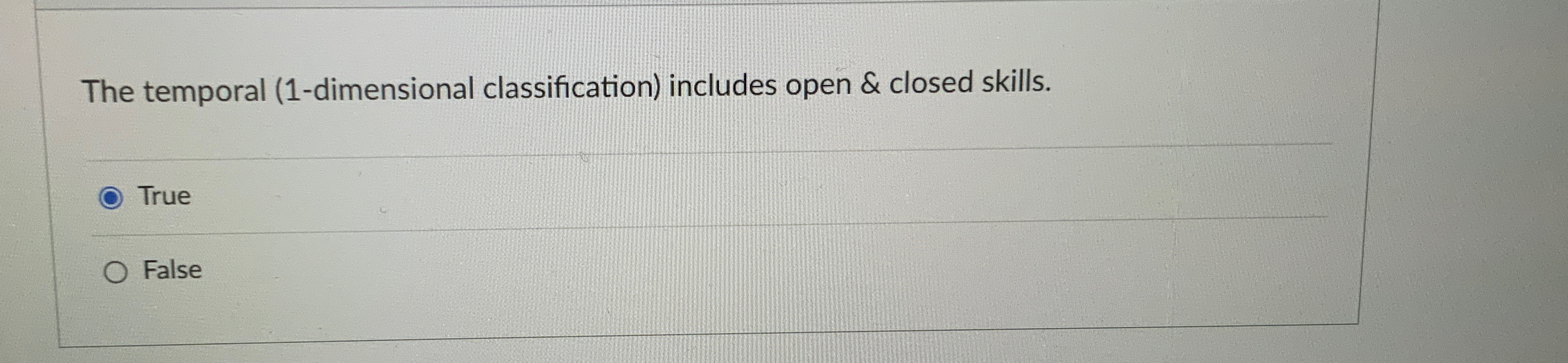  The temporal (1-dimensional classification) includes open & closed skills. True False